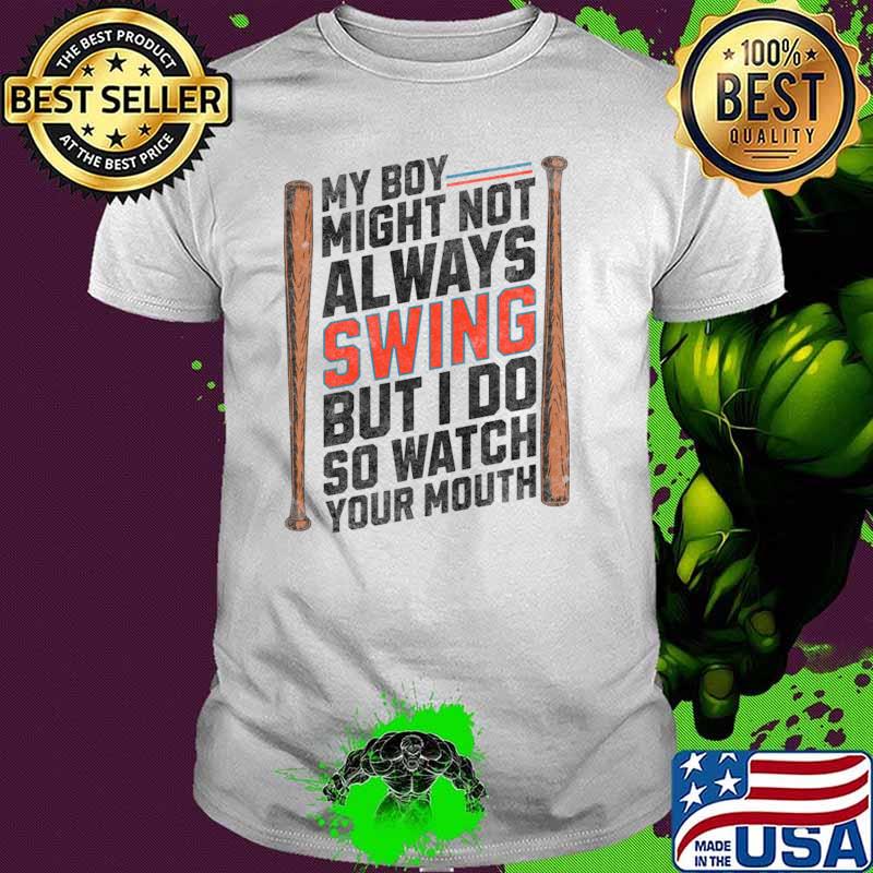 My Boy Might Not Always Swing But I Do So Watch Your Mouth T-Shirt
