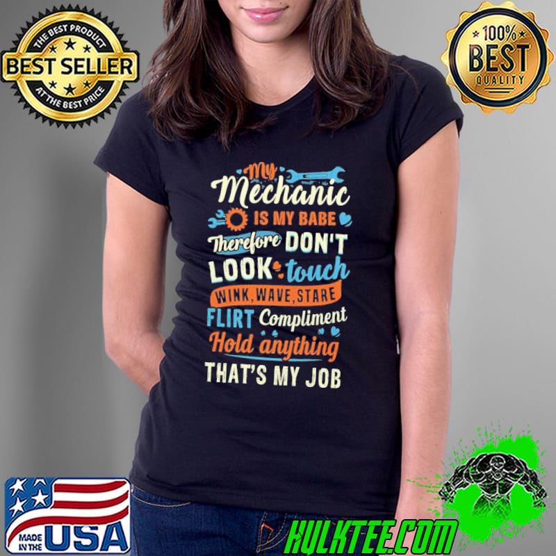 My Mechanic is my Babe therefore look touch flirt that's my job shirt