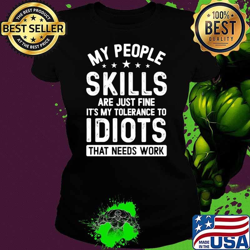 My People Skills are Just Fine My Tolerance To Idiots Sarcastic T-Shirt