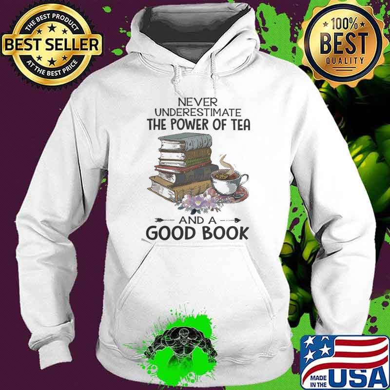 Never Underestimate The Power Of Tea And A Good Book Flower s Hoodie Never Underestimate The Power Of Tea And A Good Book Flower s Hoodie