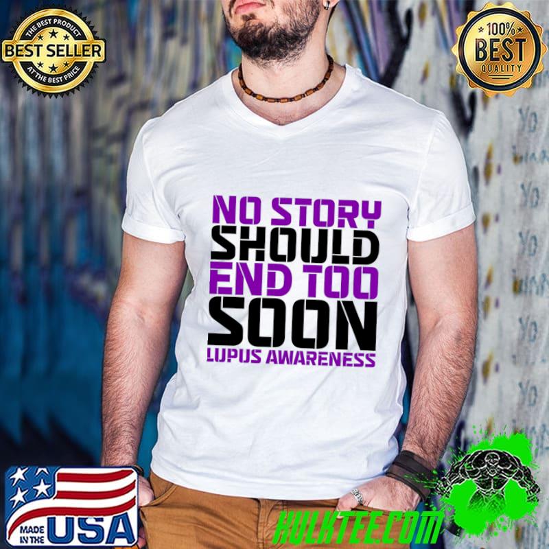 No Story Should End Too Soon Lupus Awareness T-Shirt