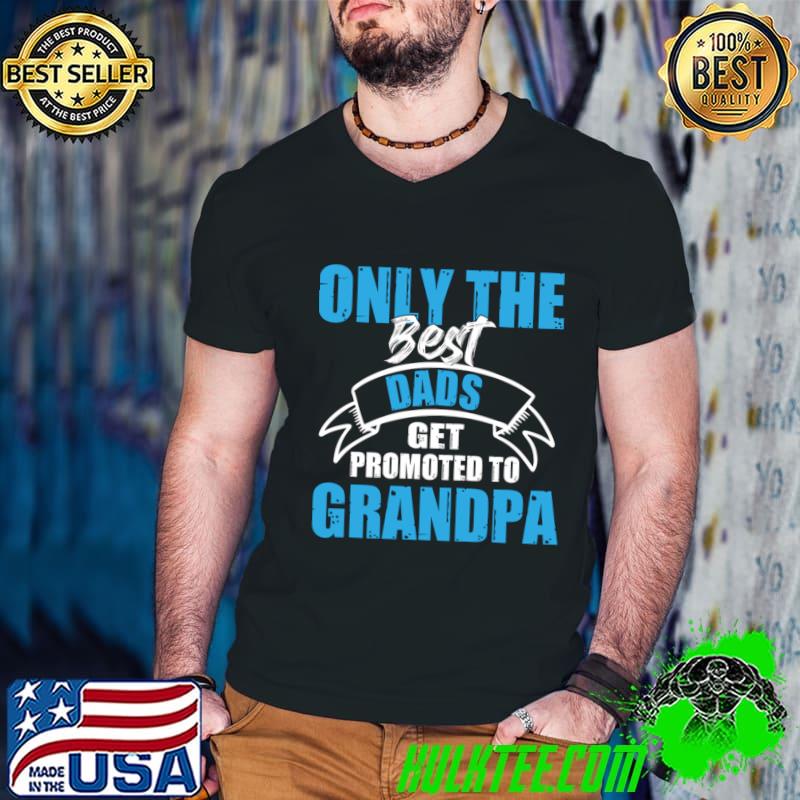 Only The Best Dads Get Promoted To Grandpa T-Shirt