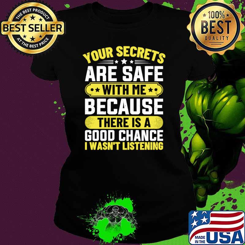 our Secrets are Safe with Me Because There is A Good Chance I Wasn't Listening T-Shirt