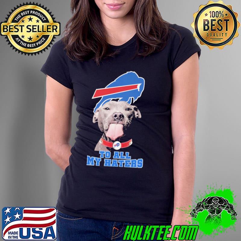 Pitbull Dog To All My Haters Bills Logo Shirt Ladies Tee Pitbull Dog To All My Haters Bills Logo Shirt Ladies Tee