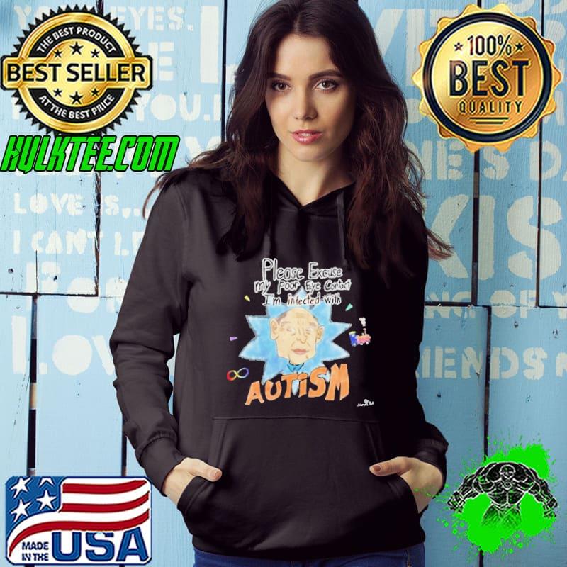 Please Excuse My Poor Eye Contact I’m Infected With Autism Shirt Hoodie Please Excuse My Poor Eye Contact I’m Infected With Autism Shirt Hoodie