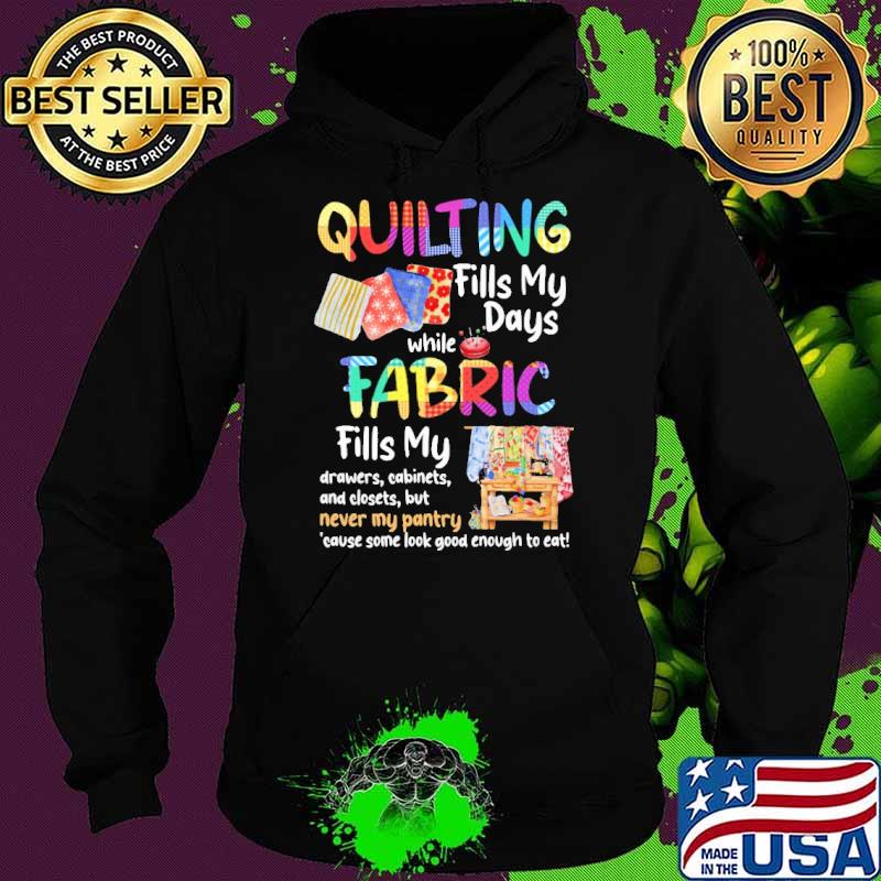 Quilting fills my days fabric never my pantry s Hoodie Quilting fills my days fabric never my pantry s Hoodie