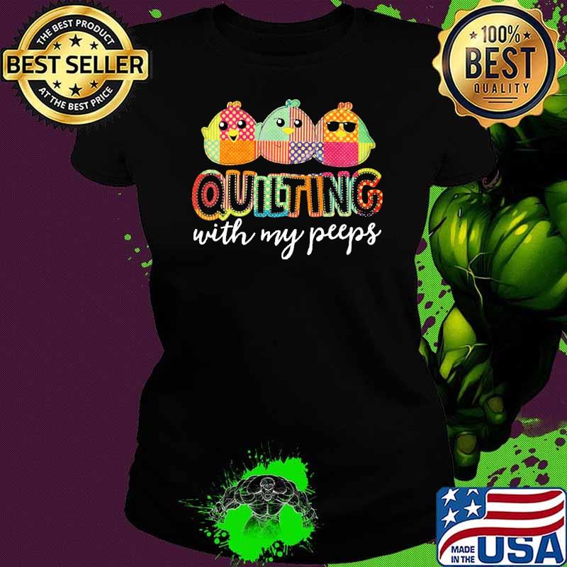 Quilting with my peeps chickens shirt