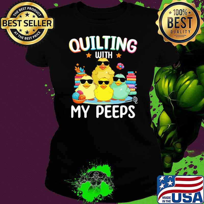 Quilting with my peeps sunglasses shirt