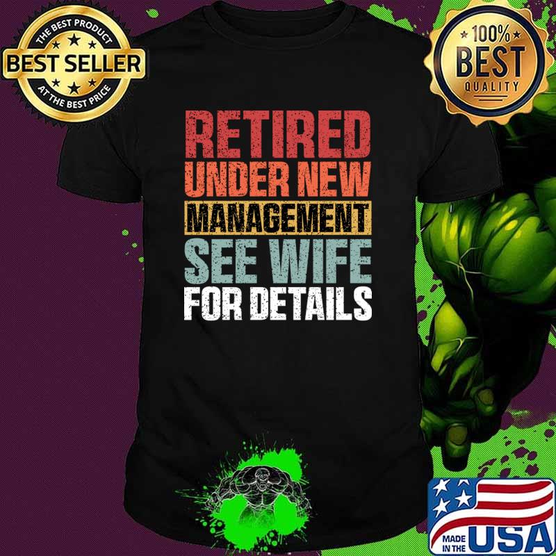 Retired Under New Management See Wife For Details T-Shirt Retired Under New Management See Wife For Details T-Shirt