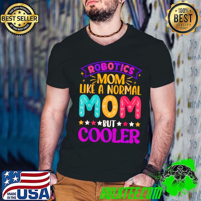 Robotics mom Like normal moms but cooler stars T-Shirt