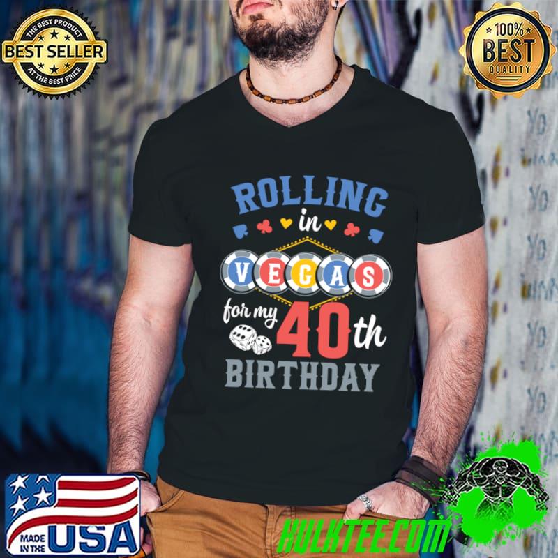 Rolling in vegas for my 40th birthday T-Shirt