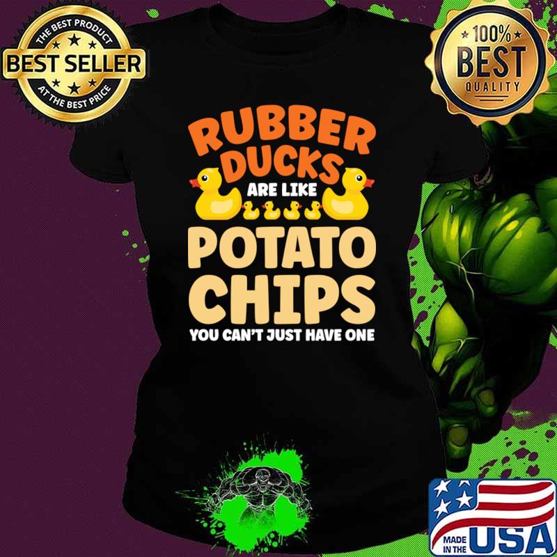 Rubber Ducks are Like Potato Chips You Can't Have Just One T-Shirt