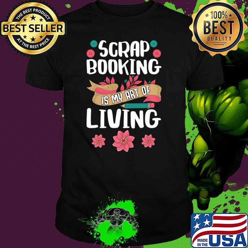 Scrapbooking Art Of Living Scrapbook Scrapbooker T-Shirt