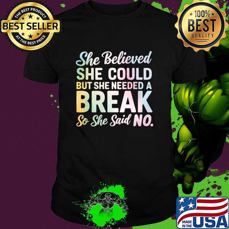 She believed she could but she needed a break so she said NO T-Shirt