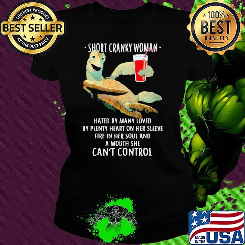 Short Cranky Woman hated By Many Loved Fire In Her Sould Can't Control Turtle shirt