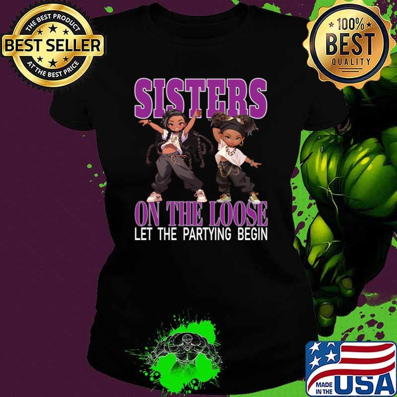 Sisters On The Loose Let The Partying Begin Weekend Trip T-Shirt