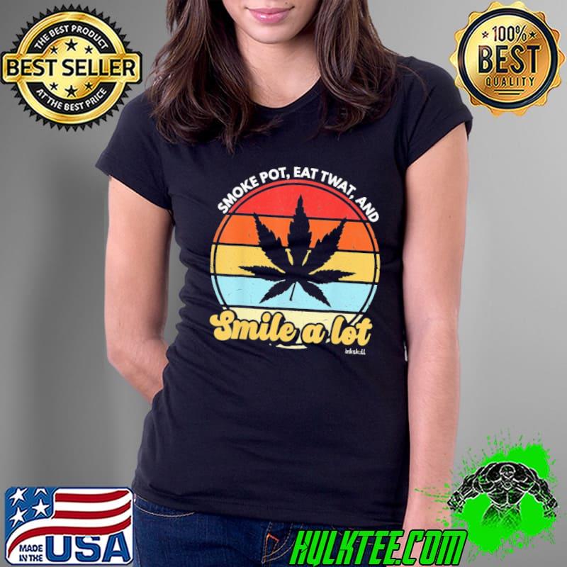 Smoke Pot Eat Twat And Smile A Lot Weed Vintage shirt