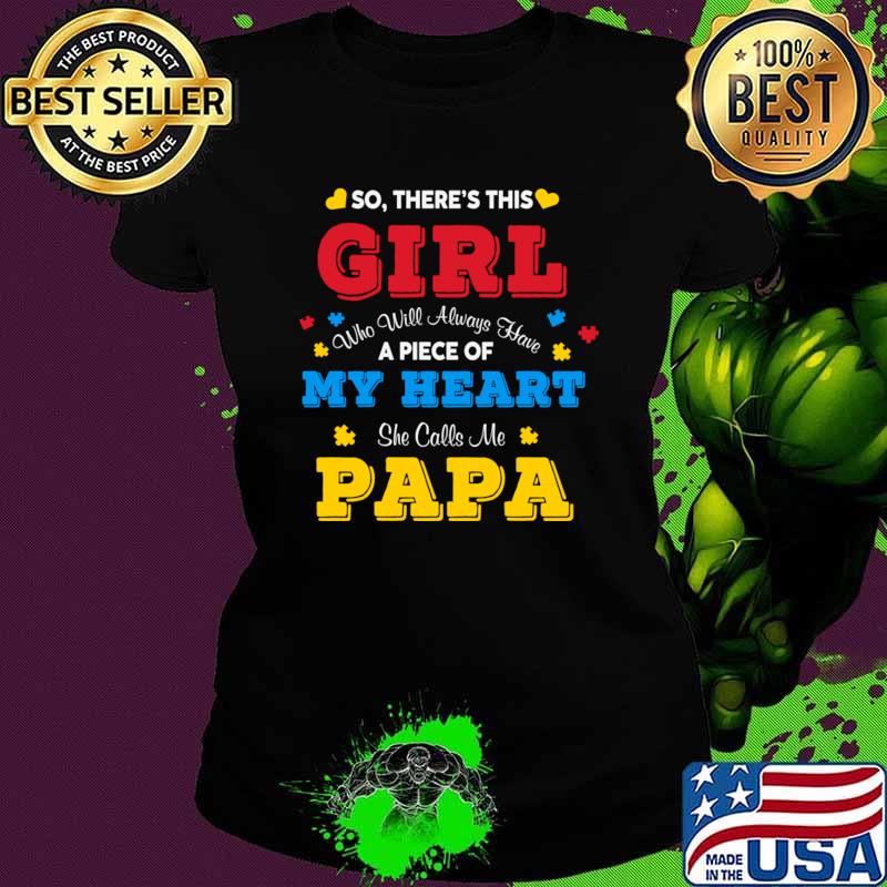 So there's this girl who will my heart she calls me papa autism awareness T-Shirt