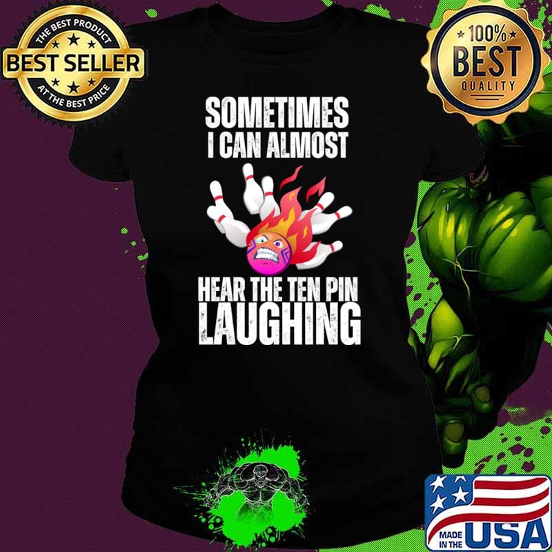 Sometimes I Can Almost Hear The Ten Pin Laughing T-Shirt Sometimes I Can Almost Hear The Ten Pin Laughing T-Shirt