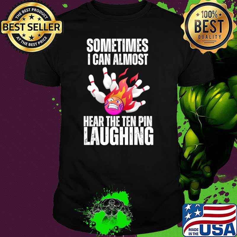 Sometimes I Can Almost Hear The Ten Pin Laughing T-Shirt Unisex Sometimes I Can Almost Hear The Ten Pin Laughing T-Shirt Unisex