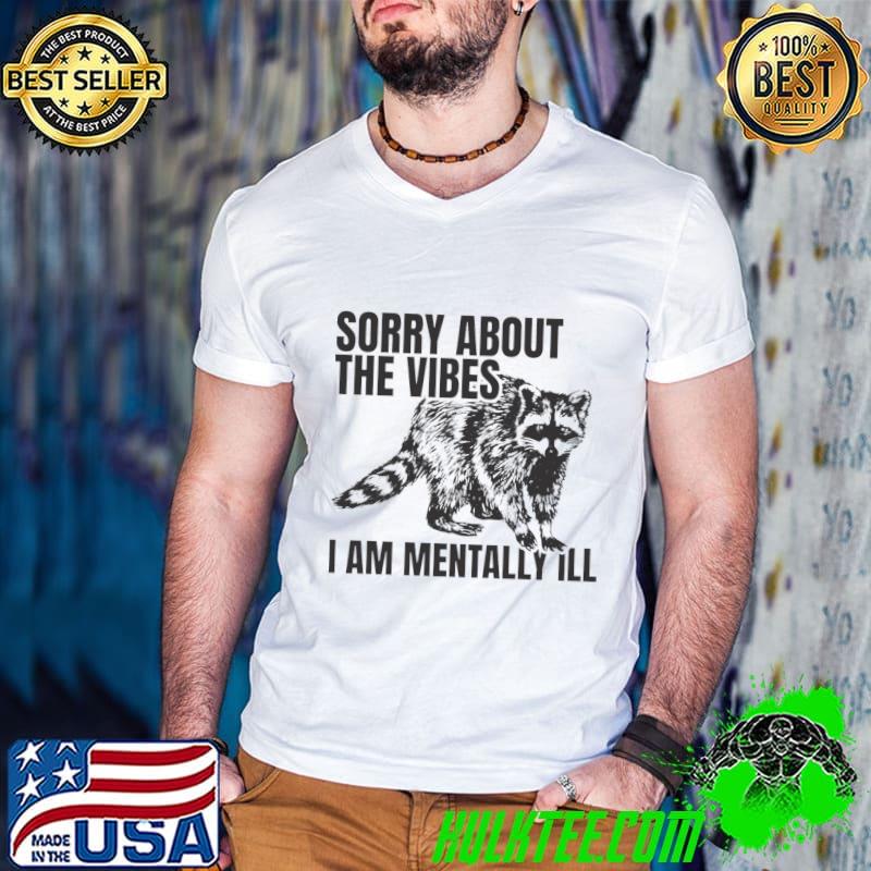 Sorry About The Vibes I Am Mentally Ill Raccoon T-Shirt