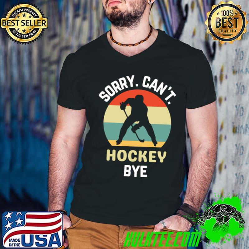 Sorry Can't Hockey Bye Hockey Life Sweater Hockey Player Vintage T-Shirt