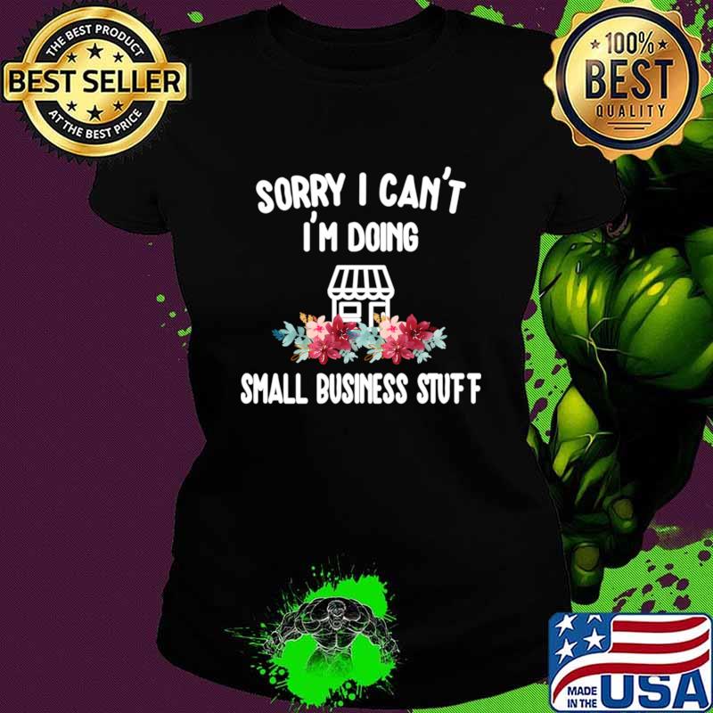 Sorry i can't doing Small Business Stuff flower T-Shirt