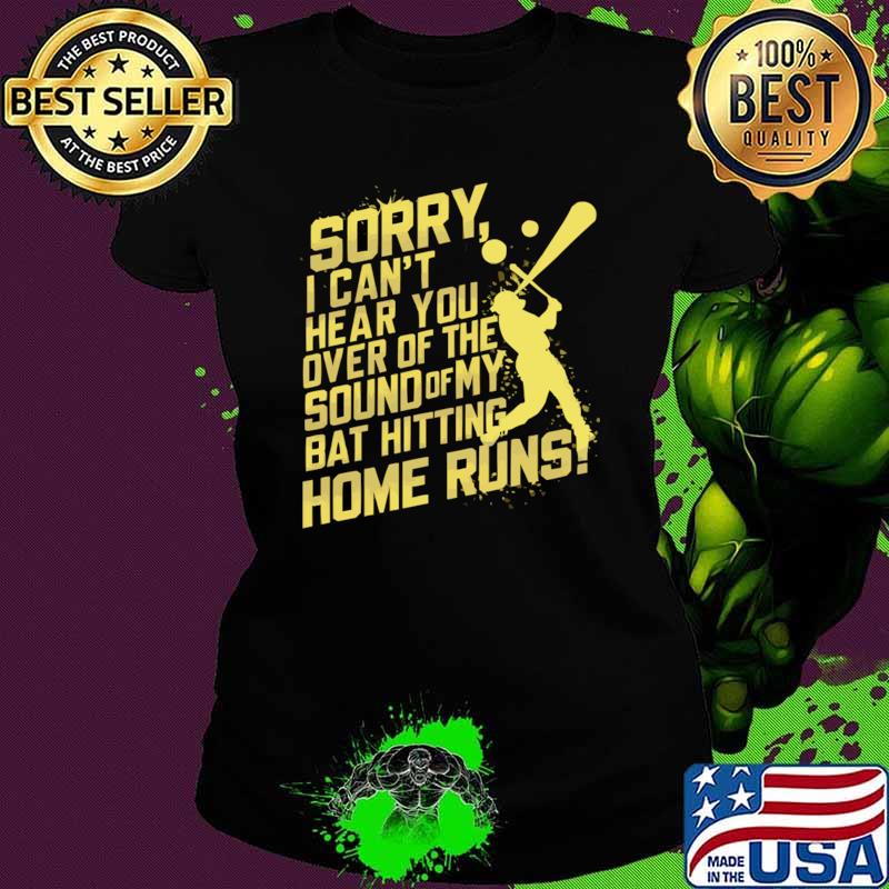 Sorry I Can't Hear You Over the Sound of My Bat Hitting Home Runs Baseball T-Shirt