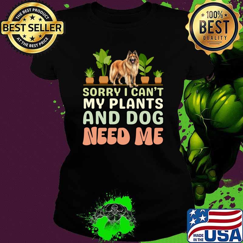Sorry i Can't My Plants And Dog Need Me Belgian T-Shirt