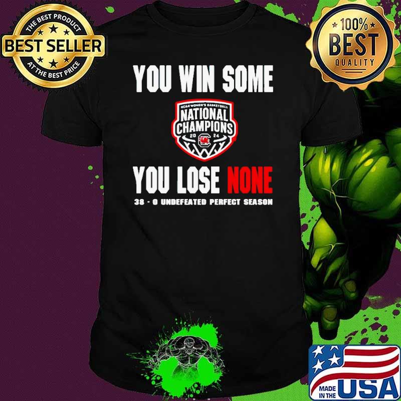 South Carolina Gamecocks you win some you lose none 38-0 undefeated perfect season shirt