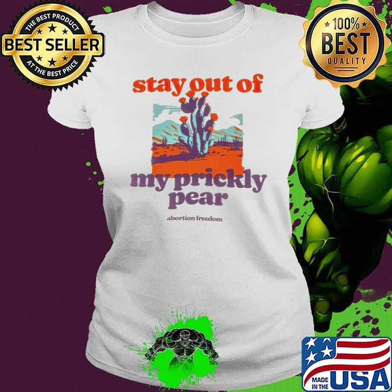 Stay out of my prickly pear abortion freedom s Ladies tee Stay out of my prickly pear abortion freedom s Ladies tee