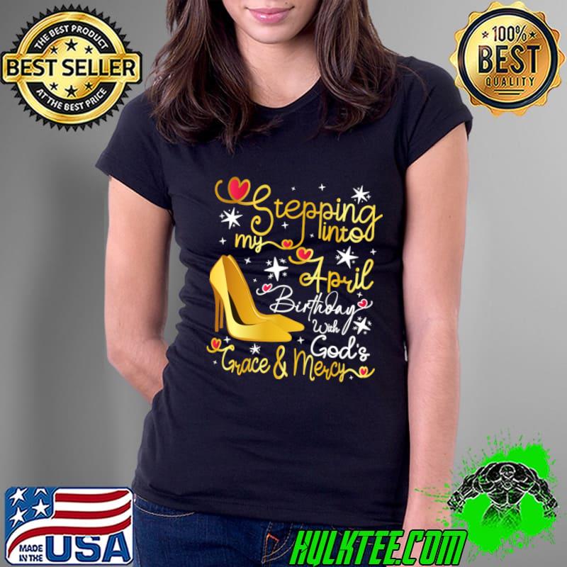 Stepping into my April birthday with God's grace and mercy hearts high heel T-Shirt