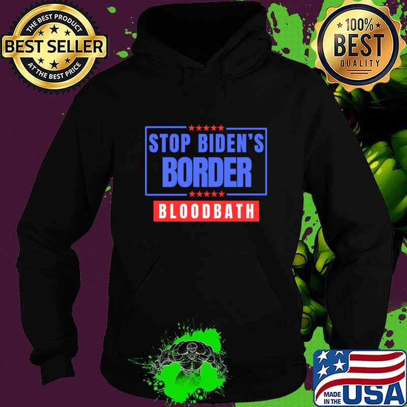 Stop Biden's Border Bloodbath Stars Election 2024 T-Shirt Hoodie Stop Biden's Border Bloodbath Stars Election 2024 T-Shirt Hoodie