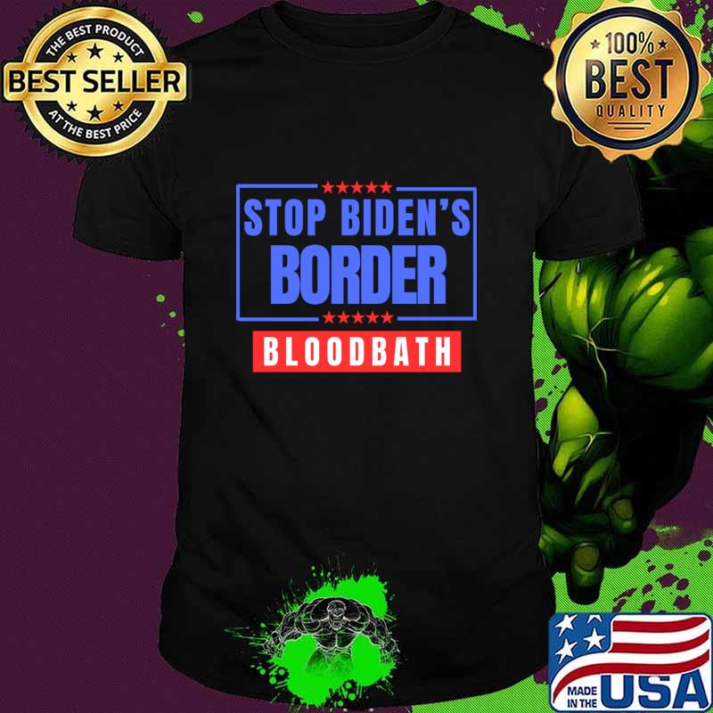 Stop Biden's Border Bloodbath Stars Election 2024 T-Shirt Unisex Stop Biden's Border Bloodbath Stars Election 2024 T-Shirt Unisex