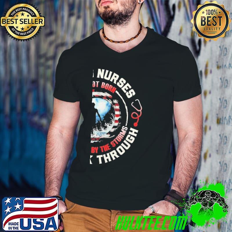 Strong nurses are not born we are made by the storms we walk through usa flag shirt Strong nurses are not born we are made by the storms we walk through usa flag shirt