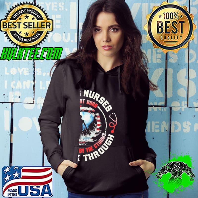 Strong nurses are not born we are made by the storms we walk through usa flag s Hoodie Strong nurses are not born we are made by the storms we walk through usa flag s Hoodie