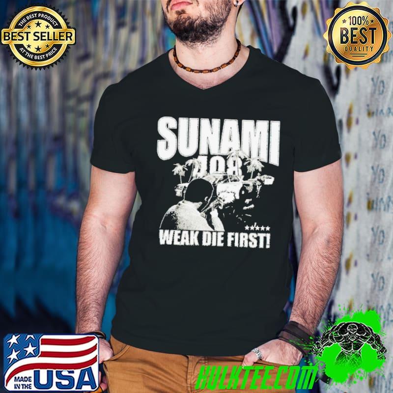 Sunami 408 weak die first shirt