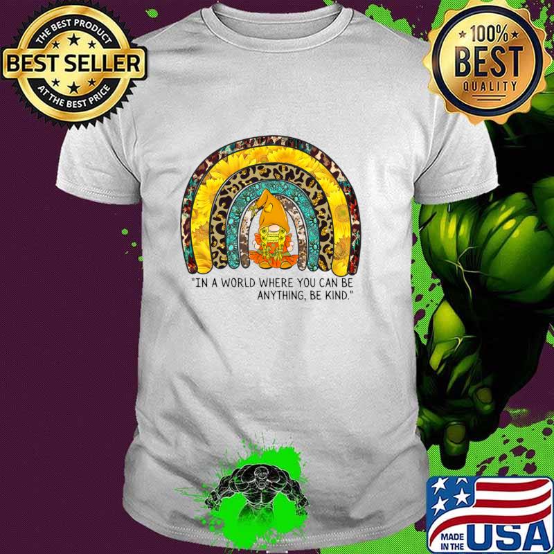 Sunflower and Rainbow Leopard Gnome Be Kind In World WHere Anything T-Shirt