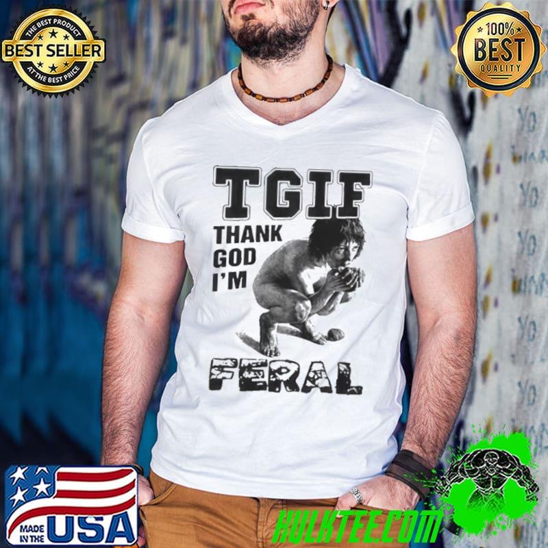Tgif Thank God I’m Feral Shirt