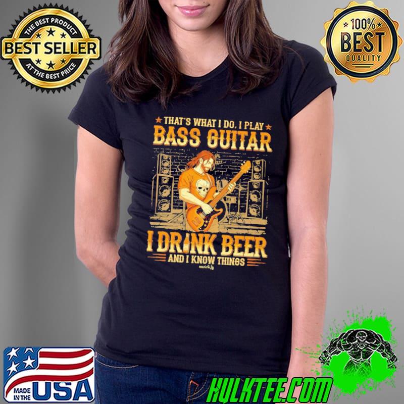 That's What I Do I Play Bass Guitar I Drink Beer And I Know Things s Ladies Tee That's What I Do I Play Bass Guitar I Drink Beer And I Know Things s Ladies Tee