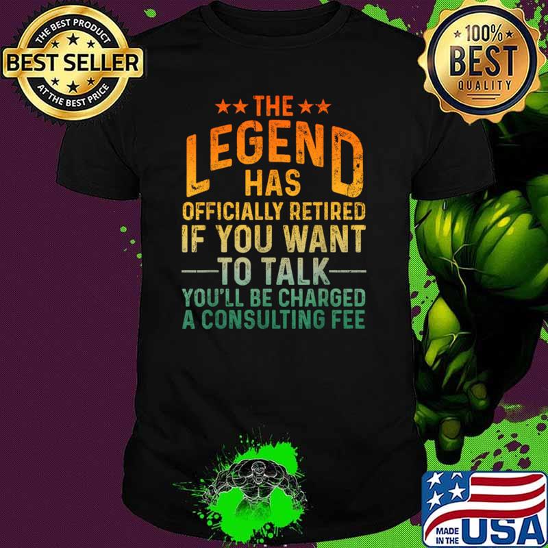 The Legend Has Officially Retired You Want To Talk Be Charged Consulting Fee Retro T-Shirt Unisex The Legend Has Officially Retired You Want To Talk Be Charged Consulting Fee Retro T-Shirt Unisex