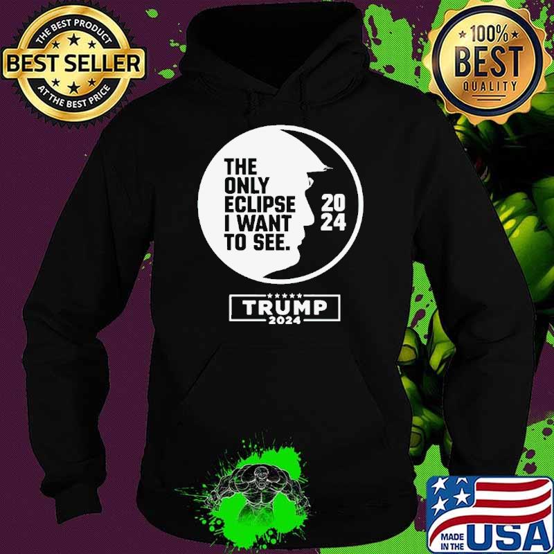 The only eclipse i want to see Trump 2024 s Hoodie The only eclipse i want to see Trump 2024 s Hoodie