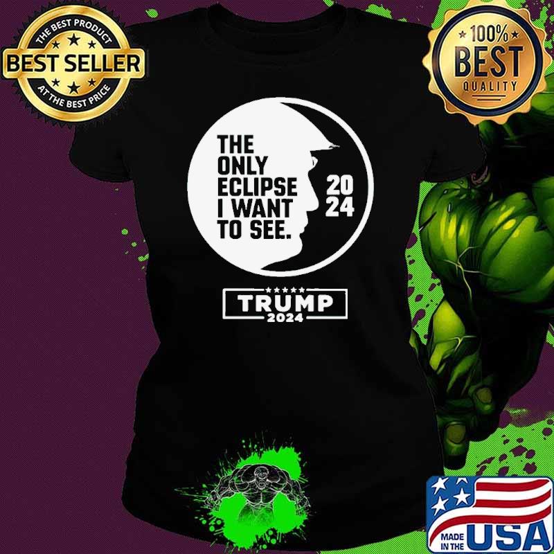 The only eclipse i want to see Trump 2024 s Ladies tee The only eclipse i want to see Trump 2024 s Ladies tee