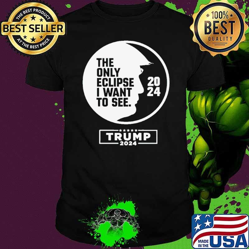 The only eclipse i want to see Trump 2024 shirt