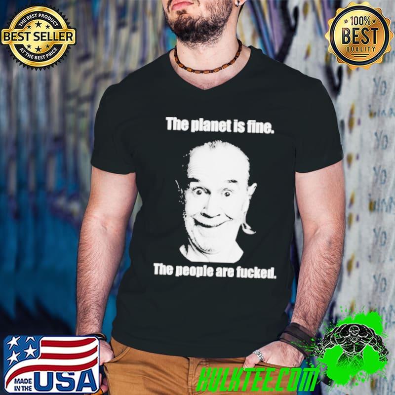 The planet is fine the people are fucked shirt
