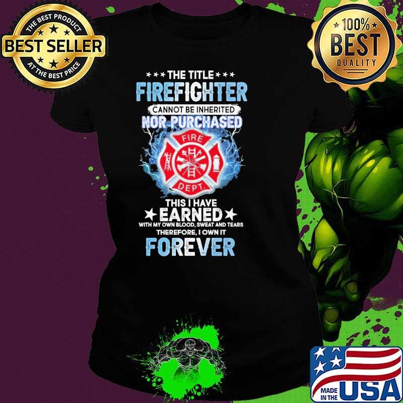 The tittle firefighter cannot be nor purchased this have earned shirt