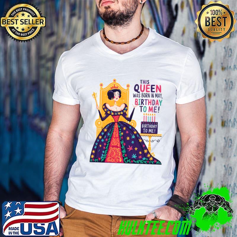 This Queen Was Born In May Happy Birthday To Me Queen T-Shirt