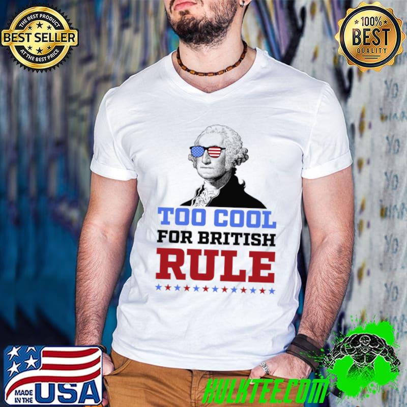 Too Cool for British Rule 4th of July Patriotic Sunglasses T-Shirt