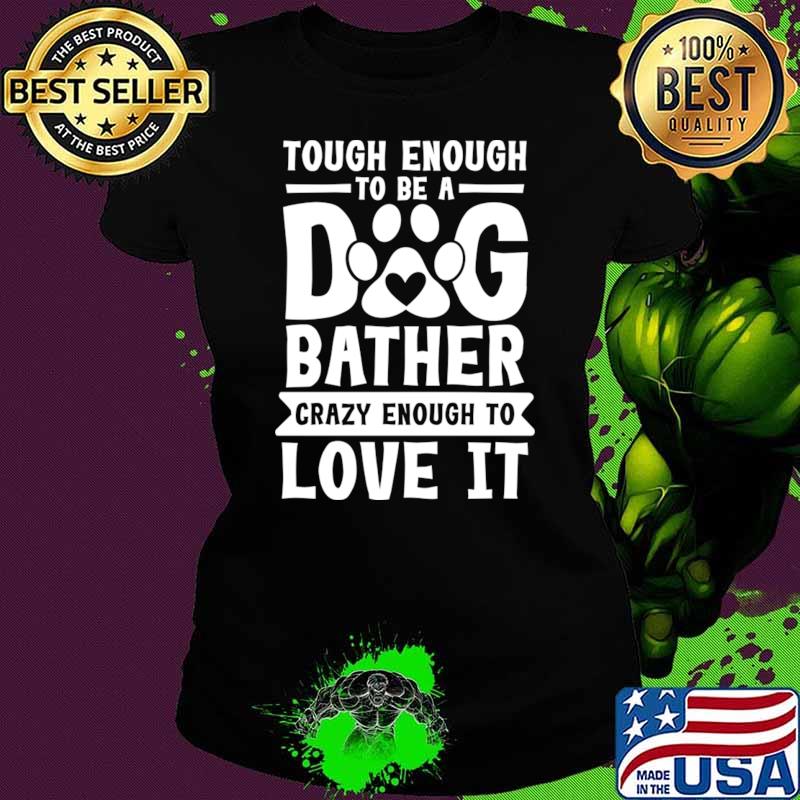 Tough Enough to be a Dog Bather Crazy Enough to Love it T-Shirt