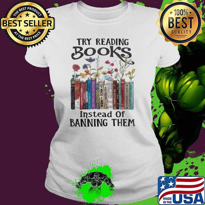 Try Reading Books Instead Of Banning Them Flower shirt Try Reading Books Instead Of Banning Them Flower shirt